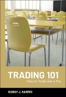 Trading 101: How to Trade Like a Pro (Wiley Trading) By Sunny J. Harris Cover Image