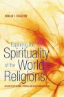 Exploring the Spirituality of the World Religions: The Quest for Personal, Spiritual and Social Transformation By Duncan S. Ferguson Cover Image
