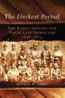 The Darkest Period: The Kanza Indians and Their Last Homeland, 1846-1873 Volume 273 (Civilization of the American Indian #273) By Ronald D. Parks Cover Image