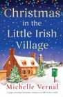 Christmas in the Little Irish Village: A page-turning Christmas romance to fall in love with By Michelle Vernal Cover Image