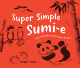 Super Simple Sumi-e: Easy Asian Brush Painting for All Ages Cover Image