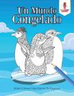 Un Mundo Congelado: Adulto Colorear Libro Edición De Pingüinos By Coloring Bandit Cover Image