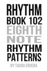 Rhythm Book 102: Eighth Note Rhythm Patterns By Taura Eruera Cover Image
