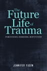 The Future Life of Trauma: Partitions, Borders, Repetition Cover Image