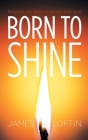 Born to Shine: Reclaiming Your Identity as the Light of the World By James Loftin Cover Image