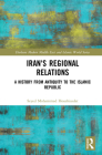 Iran's Regional Relations: A History from Antiquity to the Islamic Republic (Durham Modern Middle East and Islamic World) By Seyed Mohammad Houshisadat Cover Image