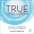 True Inclusion: Creating Communities of Radical Embrace Cover Image