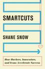 Smartcuts: How Hackers, Innovators, and Icons Accelerate Success By Shane Snow Cover Image