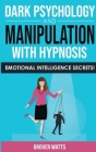 Dark Psychology and Manipulation with Hypnosis: Emotional Intelligence Secrets! Art of Persuasion, Mind Control and Emotional Influence, NLP and Body By Grover Watts Cover Image