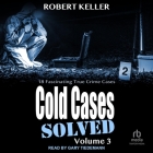 Cold Cases: Solved Volume 3: 18 Fascinating True Crime Cases By Robert Keller, Gary Tiedemann (Read by) Cover Image