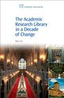 The Academic Research Library in a Decade of Change (Chandos Information Professional) By Reg Carr Cover Image