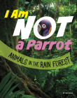 I Am Not a Parrot: Animals in the Rain Forest By Mari Bolte Cover Image