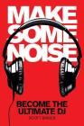 Make Some Noise: Become the Ultimate DJ [With DVD] (Music Pro Guides) By Scott Binder Cover Image