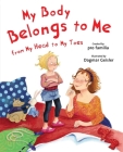 My Body Belongs to Me from My Head to My Toes (The Safe Child, Happy Parent Series) Cover Image