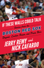 If These Walls Could Talk: Boston Red Sox By Jerry Remy, Nick Cafardo, Sean McDonough (Foreword by) Cover Image