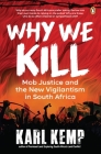 Why We Kill: Mob Justice and the New Vigilantism in South Africa Cover Image