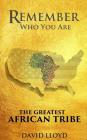 Remember Who You Are: The Greatest African Tribe By David Lloyd Cover Image