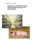 Working the Land With 10 Acres: Small Acreage Farming in the United States By United States Department of Agriculture Cover Image