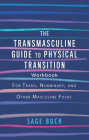 The Transmasculine Guide to Physical Transition Workbook: For Trans, Nonbinary, and Other Masculine Folks: For Trans, Nonbinary, and Other Masculine F By Sage Buch Cover Image