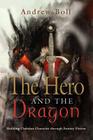 The Hero and the Dragon: Building Christian Character Through Fantasy Fiction By Andrew Boll Cover Image
