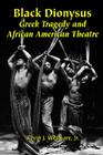 Black Dionysus: Greek Tragedy and African American Theatre By Kevin J. Wetmore Cover Image