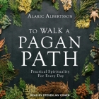 To Walk a Pagan Path: Practical Spirituality for Every Day By Steven Jay Cohen (Read by), Alaric Albertsson Cover Image