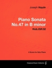 Joseph Haydn - Piano Sonata No.47 in B minor - Hob.XVI: 32 - A Score for Solo Piano By Joseph Haydn Cover Image