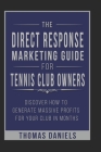 The Direct Response Marketing Guide For Tennis Club Owners. By Thomas Daniels Cover Image