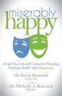 Miserably Happy: Infuse Your Life with Genuine Meaning, Purpose, Health, and Happiness By Kevin J. Brannick, Michelle A. Brannick Cover Image