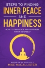 Steps to Finding Inner Peace and Happiness: How to Find Peace and Happiness Within Yourself By Mike McCallister Cover Image