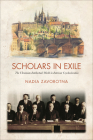 Scholars in Exile: The Ukrainian Intellectual World in Interwar Czechoslovakia By Nadia Zavorotna Cover Image