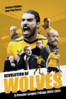 Revolution of Wolves: A Premier League Trilogy 2003-2023 Cover Image
