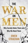 The War on Men: Why Society Hates Them and Why We Need Them By Owen Strachan Cover Image