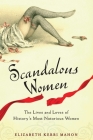 Scandalous Women: The Lives and Loves of History's Most Notorious Women By Elizabeth Kerri Mahon Cover Image