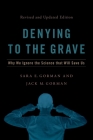 Denying to the Grave: Why We Ignore the Science That Will Save Us, Revised and Updated Edition By Sara E. Gorman, Jack M. Gorman Cover Image
