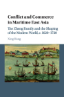 Conflict and Commerce in Maritime East Asia: The Zheng Family and the Shaping of the Modern World, C.1620-1720 By Xing Hang Cover Image