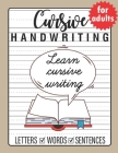 Cursive Handwriting for Adults: Trace and Practice Cursive Letters, Practice Cursive Words, Practice Cursive Sentences Cover Image