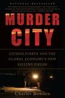 Murder City: Ciudad Juarez and the Global Economy's New Killing Fields By Charles Bowden Cover Image