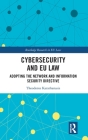 Cybersecurity and EU Law: Adopting the Network and Information Security Directive (Routledge Research in EU Law) By Theodoros Karathanasis Cover Image