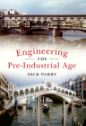Engineering the Pre-Industrial Age By Dick Parry Cover Image