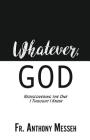 Whatever, God: Rediscovering the One I Thought I Knew Cover Image