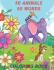 50 Animals 50 Words Coloring Book: Beautiful Animals, For Kids 3-6 ( 110 Pages 8.5*11 Inches ) By Kady Cover Image
