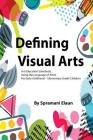 Defining Visual Arts: Children's standards for arts education, using the language of artist By Spramani Elaun Cover Image