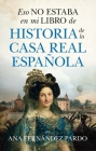 Eso No Estaba En Mi Libro de Historia de la Casa Real Española By Ana Fernandez Pardo Cover Image