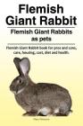 Flemish Giant Rabbit. Flemish Giant Rabbits as pets. Flemish Giant Rabbit book for pros and cons, care, housing, cost, diet and health. By Macy Peterson Cover Image