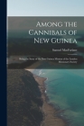 Among the Cannibals of New Guinea: Being the Story of the New Guinea Mission of the London Missionary Society By Samuel 1837-1911 MacFarlane Cover Image