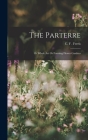 The Parterre: Or Whole Art Or Forming Flower Gardens By C. F. Ferris Cover Image