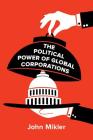 The Political Power of Global Corporations By John Mikler Cover Image
