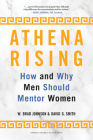 Athena Rising: How and Why Men Should Mentor Women By W. Brad Johnson, David G. Smith Cover Image