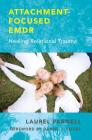 Attachment-Focused EMDR: Healing Relational Trauma By Laurel Parnell, PhD, Elena Felder (Contributions by), Holly Prichard (Contributions by), Prabha Milstein (Contributions by), Nancy Ewing (Contributions by) Cover Image